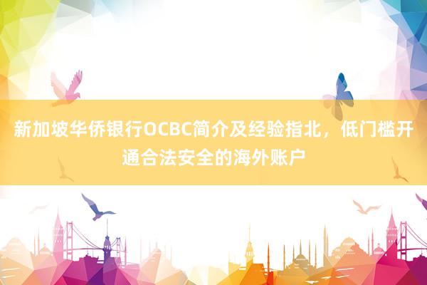 新加坡华侨银行OCBC简介及经验指北，低门槛开通合法安全的海外账户